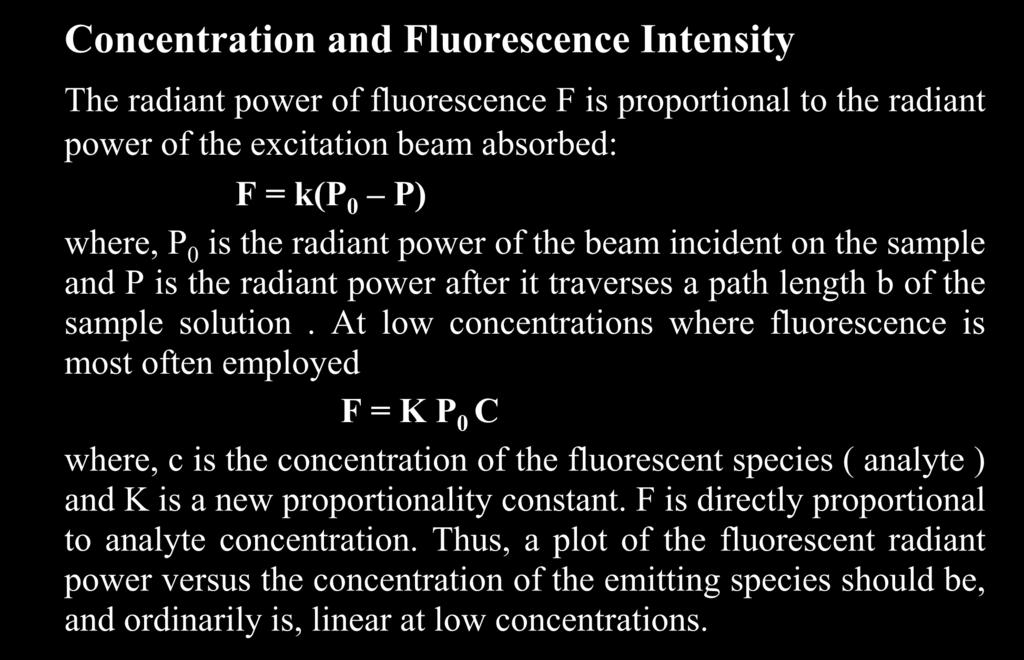 Concentration and Fluorescence Intensity The radiant power of fluorescence F is proportional to the radiant power of the excitation beam absorbed: F = k(p 0 P) where, P 0 is the radiant power of the