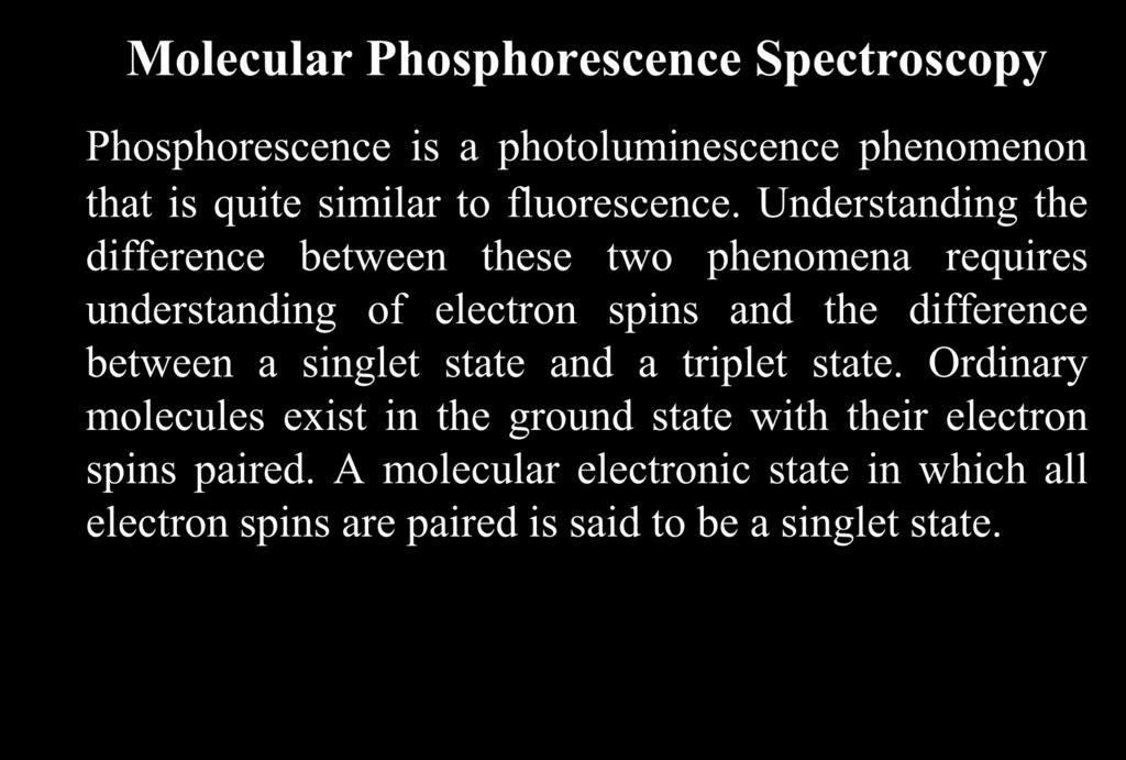 Molecular Phosphorescence Spectroscopy Phosphorescence is a photoluminescence phenomenon that is quite similar to fluorescence.