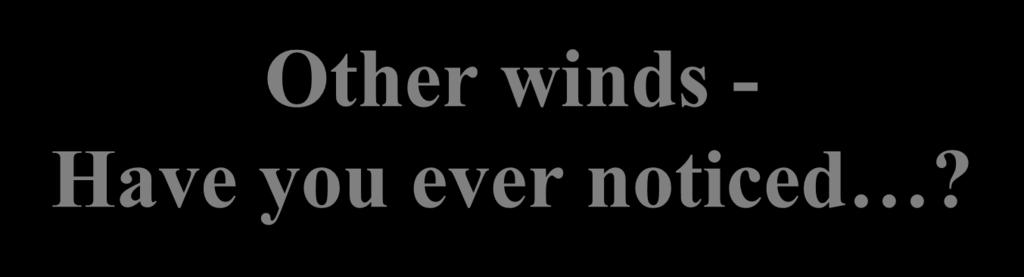 Other winds - Have you ever noticed?