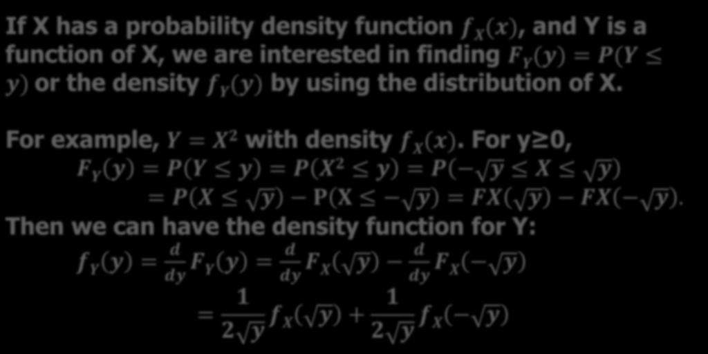 Introduction If X has a probability density function f X (x), and Y is a function of X, we are interested in finding F Y (y) = P(Y y) or the density f Y (y) by using the distribution of X.