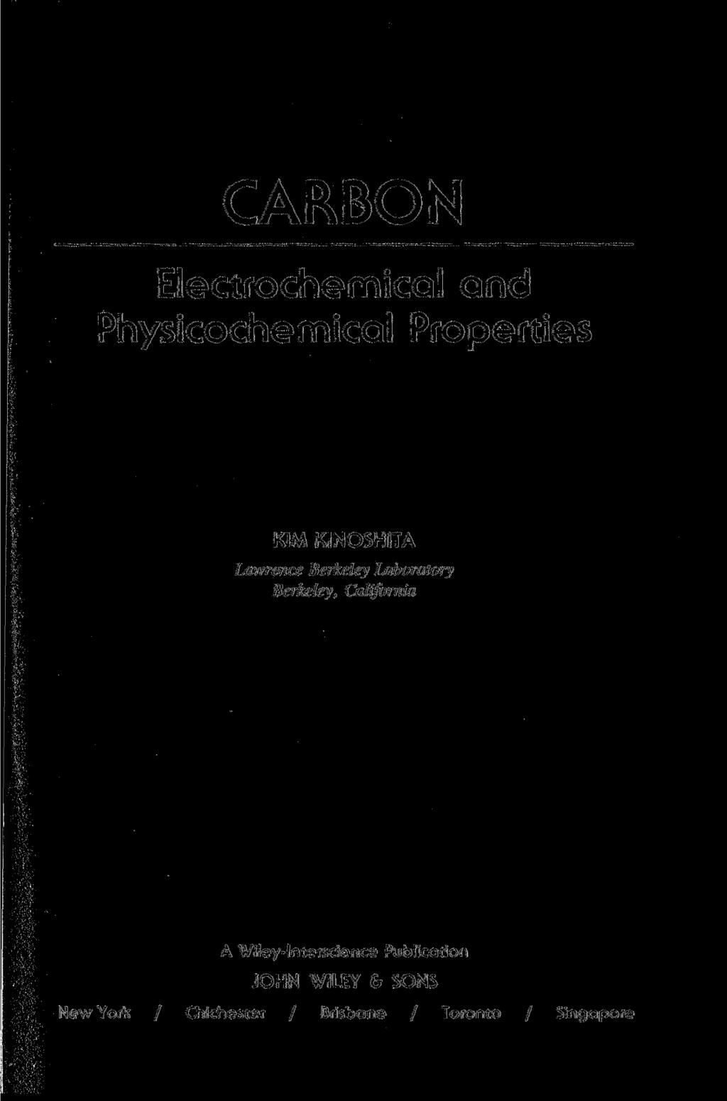 CARBON Electrochemical ond Physicochemicol Properties KIM KINOSHITA Lawrence Berkeley Laboratory Berkeley,