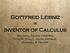 Gottfreid Leibniz = Inventor of Calculus. Rachael, Devan, Kristen, Taylor, Holly, Jolyn, Natalie, Michael, & Tanner