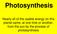 Photosynthesis. Nearly all of the usable energy on this planet came, at one time or another, from the sun by the process of photosynthesis