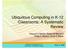 Ubiquitous Computing in K-12. Classrooms: A Systematic Review. Edward C Bethel, Robert M Bernard, Philip C Abrami, Anne C Wade.