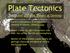 Plate Tectonics. The Grand Unifying Theory of Geology. Earth s lithosphere is divided into a number of pieces, called plates