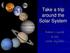 Take a trip around the Solar System. Baker s Guide to the Solar System