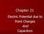 Chapter 21. And. Electric Potential due to Point Charges. Capacitors