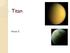 Facts Largest Moon of Saturn. Has an atmosphere containing mostly Nitrogen and methane. 1 gram on Earth would weigh 0.14g on Titan. Only know moon in