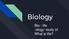 Biology. Bio-: life -ology: study of What is life?