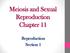 Meiosis and Sexual Reproduction Chapter 11. Reproduction Section 1