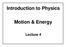 Introduction to Physics. Motion & Energy. Lecture 4