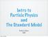 Intro to Particle Physics and The Standard Model. Robert Clare UCR