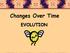 Changes Over Time EVOLUTION