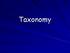 What is taxonomy? Taxonomy is the grouping and naming of organisms. Biologists who study this are called taxonomists