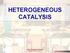 HETEROGENEOUS CATALYSIS. Prof. Shawky M. Hassan Professor of Physical Chemistry HETEROGENEOUS CATALYSIS