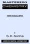 MASTERING IONIC EQUILLIBRIA. By : S.K.Sinha A CENTRE FOR CONCEPTUAL & SYSTEMATIC STUDY