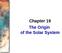 Chapter 19 The Origin of the Solar System