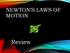 NEWTON S LAWS OF MOTION. Review