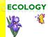 Ecology- The scientific study of interaction between organism and their environments.