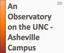 » The observatory will be located uphill and north of the Reuter Center at the end of UNC Asheville s road-to-nowhere (Nut Hill Road).