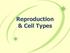 Reproduction & Cell Types