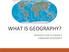 WHAT IS GEOGRAPHY? INTRODUCTION TO GRADE 9 CANADIAN GEOGRAPHY