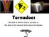 Tornadoes. Be able to define what a tornado is. Be able to list several facts about tornadoes.