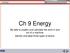 9 Energy. Ch 9 Energy. Be able to explain and calculate the work in and out of a machine. Identify and label three types of levers.