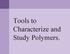 Tools to Characterize and Study Polymers.