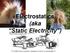 Electrostatics (aka Static Electricity )