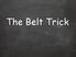 ````` The Belt Trick