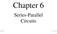 Chapter 6. Series-Parallel Circuits ISU EE. C.Y. Lee