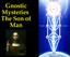 Gnostic Mysteries The Son of Man