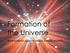 Formation of the Universe. What evidence supports current scientific theory?