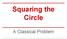 Squaring the Circle. A Classical Problem