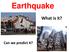 Earthquake. What is it? Can we predict it?