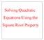 Solving Quadratic Equations Using the Square Root Property