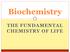 Biochemistry THE FUNDAMENTAL CHEMISTRY OF LIFE