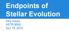 Endpoints of Stellar Evolution. Dicy Saylor ASTR 8000 Nov 19, 2014