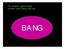 The situation, approximately 14 billion years before right now: BANG
