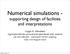 Numerical simulations - supporting design of facilities and interpretations