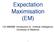 Expectation Maximisation (EM) CS 486/686: Introduction to Artificial Intelligence University of Waterloo