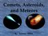 Comets, Asteroids, and Meteors. By: Annette Miles