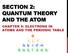 SECTION 2: QUANTUM THEORY AND THE ATOM CHAPTER 9: ELECTRONS IN ATOMS AND THE PERIODIC TABLE
